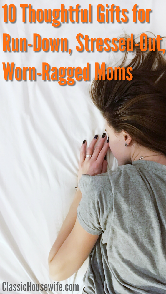 Gifts for Overwhelmed Moms - 10 Thoughtful gifts for the stressed-out, run-down, worn-ragged moms in your life.
